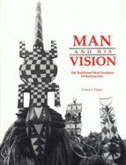 Man and His Vision: The Traditional Wood Sculpture of Burkina Faso = L'Homme Et Sa Vision de La Nature: La Sculpture Traditionnelle Sur Bois Du Burkina-Faso - Dagan, Esther A