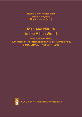 Man and Nature in the Altaic World.: Proceedings of the 49th Permanent International Altaistic Conference, Berlin, July 30 - August 4, 2006 - Kellner-Heinkele, Barbara, and Heuer, Brigitte, and Boykova, Elena V