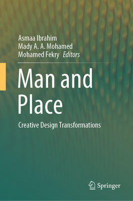 Man and Place: Creative Design Transformations - Ibrahim, Asmaa (Editor), and Mohamed, Mady A a (Editor), and Fekry, Mohamed (Editor)