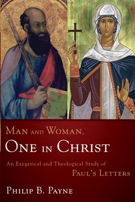 Man and Woman, One in Christ: An Exegetical and Theological Study of Paul's Letters - Payne, Philip Barton