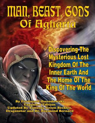 Man, Beast, Gods of Agharta: Discovering The Mysterious Lost Kingdom Of The Inner Earth And The Home Of The King Of The World - Bernard, Raymond, and Dragonstar, and Beckley, Timothy Green (Introduction by)