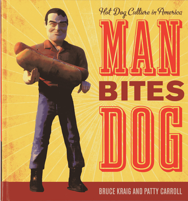 Man Bites Dog: Hot Dog Culture in America - Kraig, Bruce, and Carroll, Patty