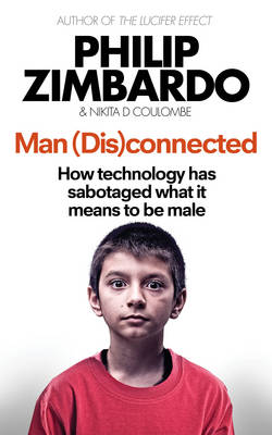 Man Disconnected: How technology has sabotaged what it means to be male - Zimbardo, Philip, and Coulombe, Nikita D.