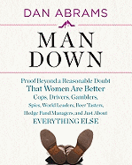 Man Down: Proof Beyond a Reasonable Doubt That Women Are Better Cops, Drivers, Gamblers, Spies, World Leaders, Beer Tasters, Hedge Fund Managers, and Just about Everything Else