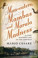 Man-eaters, Mambas and Marula Madness: A Game Ranger's Life in the Lowveld