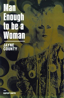 Man Enough to Be Woman: The Autobiography of Jayne County - County, Jane, and Smith, Rupert, and County, Jayne