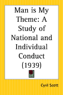 Man Is My Theme: A Study of National and Individual Conduct - Scott, Cyril
