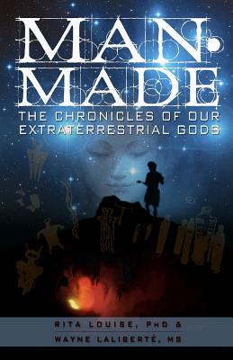 Man-Made: The Chronicles of Our Extraterrestrial Gods - Louise, Rita, N.D., and Laliberte, Wayne