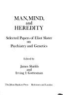 Man, Mind, and Heredity: Selected Papers of Eliot Slater on Psychiatry and Genetics