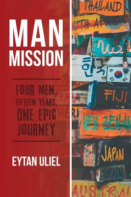 Man Mission: Four Men, Fifteen Years, One Epic Journey - Uliel, Eytan