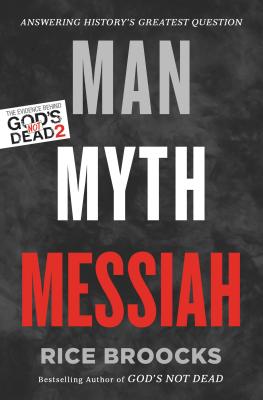 Man, Myth, Messiah: Answering History's Greatest Question - Broocks, Rice