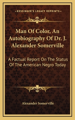 Man of Color, an Autobiography of Dr. J. Alexander Somerville: A Factual Report on the Status of the American Negro Today - Somerville, Alexander