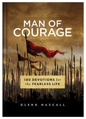 Man of Courage: 100 Devotions for the Fearless Life - Hascall, Glenn