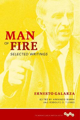 Man of Fire: Selected Writings - Galarza, Ernesto, and Torres, Rodolfo, Professor (Editor), and Ibarra, Armando (Editor)