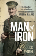 Man of Iron: The Extraordinary New Zealand Story of WW1 Hero William Malone