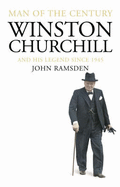 Man of the Century: Winston Churchill and His Legend Since 1945 - Ramsden, John