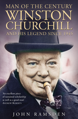 Man of the Century: Winston Churchill and His Legend Since 1945 - Ramsden, John