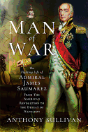 Man of War: The Fighting Life of Admiral James Saumarez: From the American Revolution to the Defeat of Napoleon