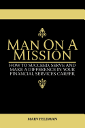 Man on a Mission: How to Succeed, Serve, and Make a Difference in Your Financial Services Career