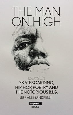 Man on High, The: Essays on Skateboarding, Hip-Hop, Poetry - Alessandrelli, Jeff