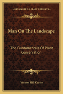 Man on the Landscape: The Fundamentals of Plant Conservation