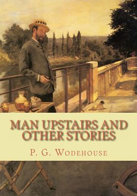 Man Upstairs and Other Stories - Wodehouse, P G