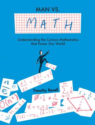 Man vs. Math: Understanding the Curious Mathematics That Power Our World - Revell, Timothy