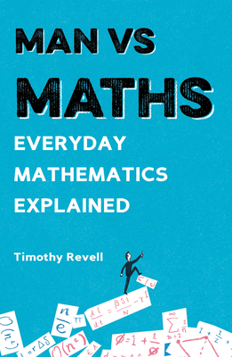 Man vs Maths: Everyday mathematics explained - Revell, Timothy