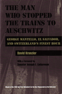 Man Who Stopped the Trains to Auschwitz: George Mantello, El Salvador, and Switzerland's Finest Hour