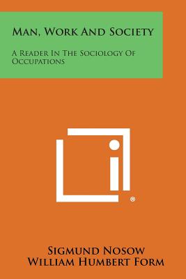 Man, Work and Society: A Reader in the Sociology of Occupations - Nosow, Sigmund (Editor), and Form, William Humbert (Editor)