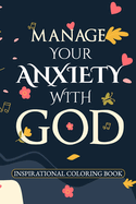 Manage Your Anxiety with GOD Anxiety, Depression, and Bible Inspirational Verses to Find Hope in All Things: Fighting Anxiety with the Word of God