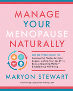 Manage Your Menopause Naturally: The Six-Week Guide to Calming Hot Flashes & Night Sweats, Getting Your Sex Drive Back, Sharpening Memory & Reclaiming Well-Being