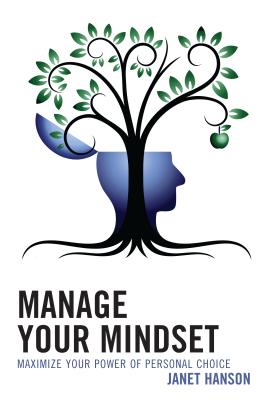 Manage Your Mindset: Maximize Your Power of Personal Choice - Hanson, Janet