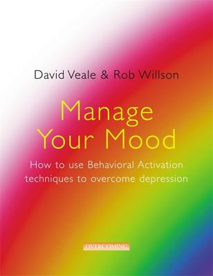 Manage Your Mood: How to Use Behavioural Activation Techniques to Overcome Depression - Veale, David, and Willson, Rob