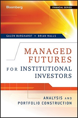 Managed Futures for Institutional Investors: Analysis and Portfolio Construction - Burghardt, Galen, and Walls, Brian