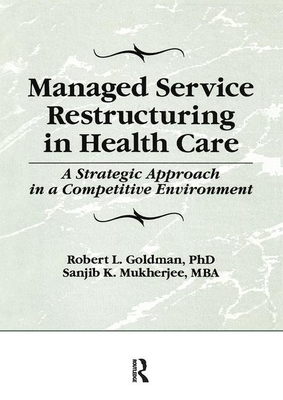 Managed Service Restructuring in Health Care: A Strategic Approach in a Competitive Environment - Winston, William, and Goldman, Robert L, and Mukherjee, Sanjib K