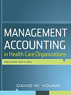 Management Accounting in Health Care Organizations - Young, David W, Professor