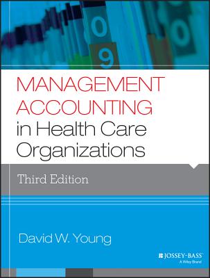 Management Accounting in Health Care Organizations - Young, David W, Professor