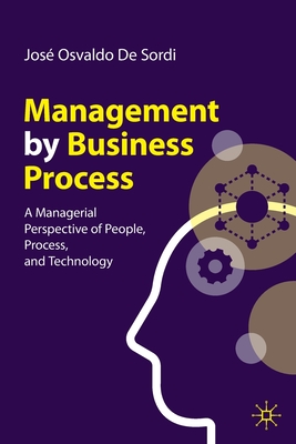 Management by Business Process: A Managerial Perspective of People, Process, and Technology - De Sordi, Jos Osvaldo