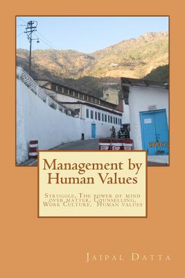 Management by Human Values: Struggle, Man the real man, The power of mind over matter, Counselling, Warning of Nature, Human Values, Work Culture, - Datta, Jaipal Singh