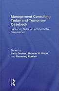 Management Consulting Today and Tomorrow Casebook: Enhancing Skills to Become Better Professionals