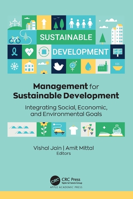 Management for Sustainable Development: Integrating Social, Economic, and Environmental Goals - Jain, Vishal (Editor), and Mittal, Amit (Editor)