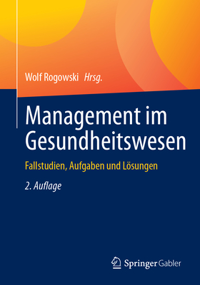 Management Im Gesundheitswesen: Fallstudien, Aufgaben Und Lsungen - Rogowski, Wolf (Editor)