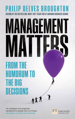 Management Matters: From the Humdrum to the Big Decisions - Delves Broughton, Philip