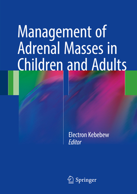 Management of Adrenal Masses in Children and Adults - Kebebew, Electron (Editor)