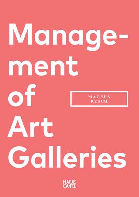 Management of Art Galleries - Resch, Magnus, and Deitch, Jeffrey (Foreword by)
