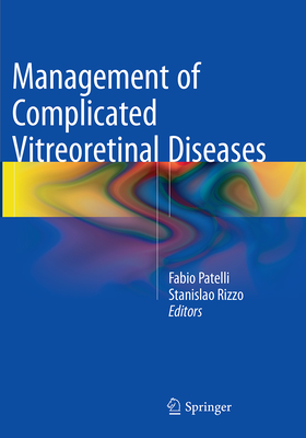 Management of Complicated Vitreoretinal Diseases - Patelli, Fabio (Editor), and Rizzo, Stanislao (Editor)