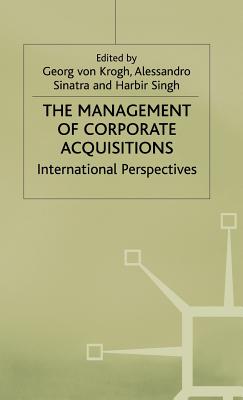 Management of Corporate Acquisitions - Sinatra, Alessandro (Editor), and Singh, Harbir (Editor), and Von Krogh, Georg (Editor)