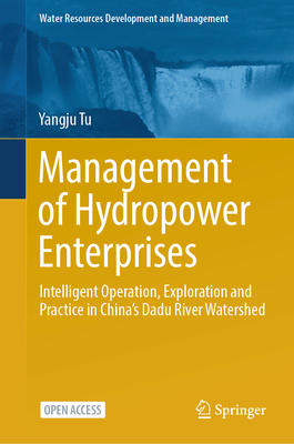 Management of Hydropower Enterprises: Intelligent Operation, Exploration and Practice in China's Dadu River Watershed - Tu, Yangju