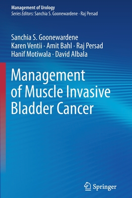 Management of Muscle Invasive Bladder Cancer - Goonewardene, Sanchia S., and Ventii, Karen, and Bahl, Amit